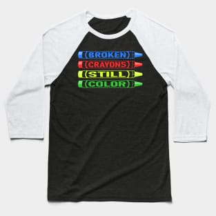 Broken Crayons Still Color Baseball T-Shirt